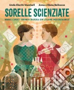 Sorelle scienziate. Marie Curie e Bronia Dluska, un legame indissolubile libro