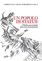 Un popolo di statue. L'Italia raccontata dai suoi monumenti libro