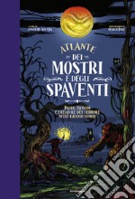 Atlante dei mostri e degli spaventi Paure, brividi e creature del terrore nelle grandi storie libro