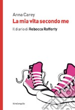 La mia vita secondo me. Il diario di Rebecca Rafferty libro