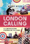 London calling. La controcultura a Londra dal '45 a oggi libro di Miles Barry