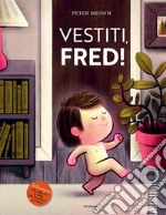 Vestiti, Fred! Ediz. a colori libro