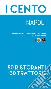 I cento. Napoli. 50 ristoranti + 50 trattorie libro di Cavallito Stefano Lamacchia Alessandro Iaccarino Luca