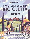 Viaggi leggendari in bicicletta in Europa. 200 emozionanti itinerari in bicicletta, su strada, sterrato e lungo i sentieri libro