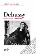 Debussy. Gli anni del simbolismo libro