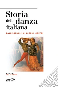 Storia della danza italiana. Dalle origini ai giorni nostri