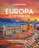 Europa in 100 weekend. Itinerari inconsueti tra arte, natura e tradizione. Ediz. illustrata libro