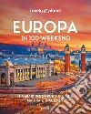 Europa in 100 weekend. Itinerari inconsueti tra arte, natura e tradizione. Ediz. illustrata libro