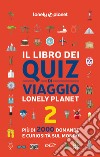 Il libro dei quiz di viaggio Lonely Planet. 2000 domande e risposte per mettere alla prova la tua conoscenza del mondo. Vol. 2 libro di Fullman Joe