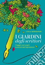 I giardini degli scrittori. Viaggio nei luoghi botanici dell'ispirazione libro