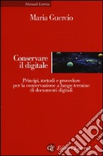 Conservare il digitale. Principi, metodi e procedure per la conservazione a lungo termine di documenti digitali libro