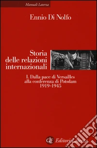 Storia delle relazioni internazionali. Vol. 1: Dalla pace di Versailles alla conferenza di Potsdam (1919-1945)