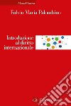 Introduzione al diritto internazionale. Nuova ediz. libro di Palombino Fulvio Maria