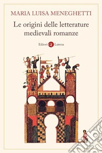 Le origini delle letterature medievali romanze. Storia delle letterature medievali romanze. Nuova ediz. libro