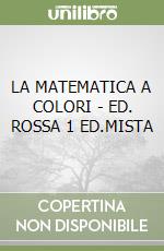 LA MATEMATICA A COLORI - ED. ROSSA 1 ED.MISTA libro