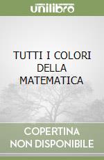 TUTTI I COLORI DELLA MATEMATICA libro