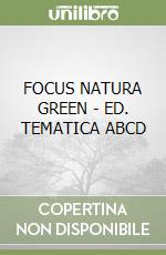 FOCUS NATURA GREEN - ED. TEMATICA ABCD libro