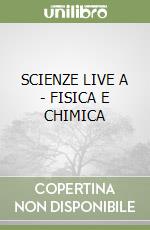 SCIENZE LIVE A - FISICA E CHIMICA libro