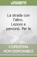 La strada con l'altro. Lezioni e percorsi. Per le  libro