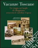 Vacanze toscane. Un viaggio nei luoghi di villeggiatura attraverso le cartoline d'epoca. Ediz. illustrata libro