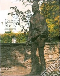 Gabriel Sterk. Sculptures. Ediz. inglese e francese libro