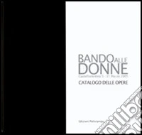 Bando alle donne. Catalogo della mostra (Castelfiorentino, 5-31 marzo 2005) libro