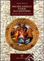 Michelangelo nasce in Casentino. Storia delle contese tra Chiusi e Caprese libro