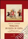 Toscana di festa in festa. Un pittoresco itinerario fra giostre, disfide, giochi e palii libro