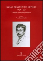 Igino Benvenuto Supino. 1858-1940. Omaggio a un padre fondatore libro