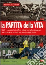 La partita della vita. Tutti i mondiali di calcio: piaceri, misteri, leggende. 360 Uomini e un pallone, quello della finale libro