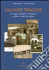 Vacanze toscane. Un viaggio nei luoghi di villeggiatura attraverso le cartoline d'epoca. Ediz. illustrata libro