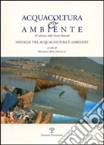 Acquacoltura e ambiente. Sinergie tra acquacoltura e ambiente. Atti della Tavola rotonda (Castiglione della Pescaia, 8 ottobre 2004)