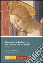 Museo della Collegiata di Sant'Andrea a Empoli. Guida alla visita del museo e alla scoperta del territorio. Ediz. italiana e inglese libro