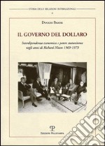 Il governo del dollaro. Interdipendenza economica e potere statunitense negli anni di Richard Nixon 1969-1973 libro