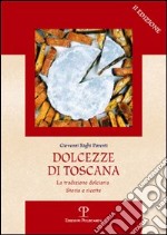 Dolcezze di Toscana. La tradizione dolciaria. Storia e ricette libro