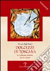 Dolcezze di Toscana. La tradizione dolciaria. Storia e ricette libro