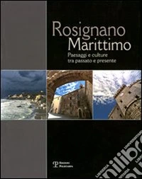 Rosignano Marittimo. Paesaggi e culture tra passato e presente libro
