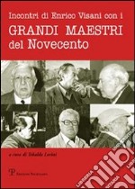 Incontri di Enrico Visani con i grandi maestri del Novecento libro