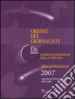 Ordine dei giornalisti. Consiglio regionale della Toscana. Albo professionale 2007 libro