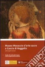 Museo Masaccio d'arte sacra a Cascia di Reggello. Guida alla visita del museo e alla scoperta del territorio. Ediz. italiana e inglese libro