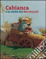 Cabianca e la civiltà dei macchiaioli. Ediz. illustrata libro