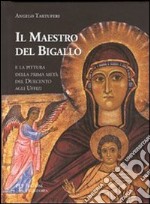 Il Maestro del Bigallo e la pittura della prima metà del Duecento agli Uffizi. Ediz. illustrata libro