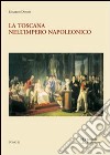 La Toscana nell'impero napoleonico. L'imposizione del modello e il processo di integrazione (1807-1809) libro