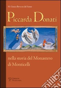 Piccarda Donati. Nella storia del Monastero di Monticelli libro