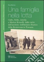 Una famiglia nella lotta. Carlo, Nello, Amelia e Marion Rosselli: dalle carte dell'archivio dell'Istituto storico della Resistenza in Toscana libro