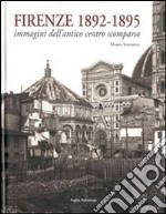 Firenze 1892-1895. Immagini dell'antico centro scomparso. Ediz. illustrata libro