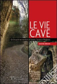 Le Vie cave. Gli etruschi nei territori di Sorano, Sovana e Pitigliano