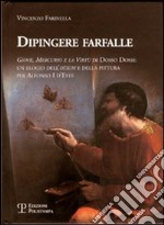 Dipingere farfalle. Giove, mercurio e la virtù Dosso Dossi: un elogio dell'otium e della pittura per Alfonso I d'Este. Ediz. illustrata libro