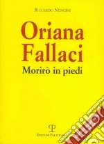 Oriana Fallaci. Morirò in piedi libro