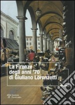 La Firenze degli anni '70 di Giuliano Lorenzetti. Ediz. illustrata